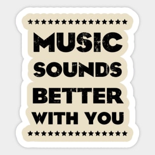 MUSIC SOUNDS BETTER WITH YOU Sticker